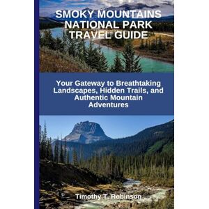 Robinson SMOKY MOUNTAINS NATIONAL PARK TRAVEL GUIDE: Your Gateway to Breathtaking Landscapes, Hidden Trails, and Authentic Mountain Adventures Robinson SMOKY MOUNTAINS NATIONAL PARK TRAVEL GUIDE: Your Gateway to Breathtaking Landscapes, Hidden Trails, and Authentic Mountain Adventures