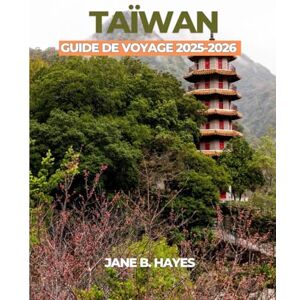 Hayes, Jane B TAÏWAN GUIDE DE VOYAGE 2025-2026 Hayes, Jane B TAÏWAN GUIDE DE VOYAGE 2025-2026