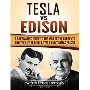 History, Captivating Tesla Vs Edison: A Captivating Guide to the War of the Currents and the Life of Nikola Tesla and Thomas Edison History, Captivating Tesla Vs Edison: A Captivating Guide to the War of the Currents and the Life of Nikola Tesla and Thomas Edison