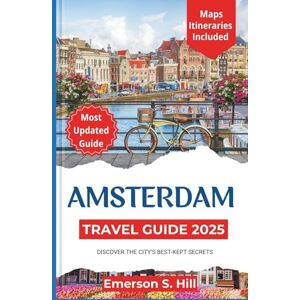 S. Hill, Emerson Amsterdam Travel Guide 2025: Discover the City’s Best-Kept Secrets (Updated Travel Guide 2025-2026) S. Hill, Emerson Amsterdam Travel Guide 2025: Discover the City’s Best-Kept Secrets (Updated Travel Guide 2025-2026)