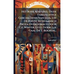 Prince, Saka Het Boek Adji-sà kÃ, Oude Fabelachtige Gerchiedenis Van Java, Uit De Poëzie In Javaansch Proza Overgebragt Door C.f. Winter, Uitg. Door J.j.b. Gaal En T. Roorda... Prince, Saka Het Boek Adji-sà kÃ, Oude Fabelachtige Gerchiedenis Van Java, Uit De Poëzie In Javaansch Proza Overgebragt Door C.f. Winter, Uitg. Door J.j.b. Gaal En T. Roorda...
