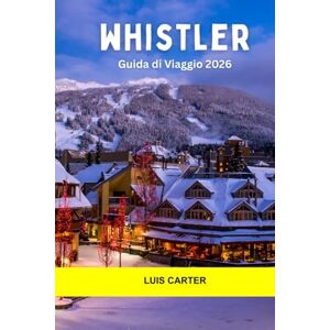 Carter, Luis Whistler Guida di Viaggio 2026: Esplora il parco giochi di montagna del Canada con sci di livello mondiale, piste alpine e un'accogliente vita da villaggio Carter, Luis Whistler Guida di Viaggio 2026: Esplora il parco giochi di montagna del Canada con sci di livello mondiale, piste alpine e un'accogliente vita da villaggio
