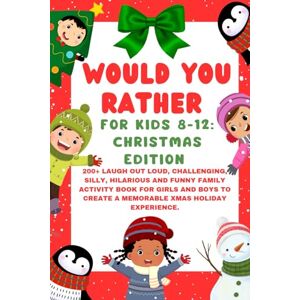 Stones, Mara WOULD YOU RATHER FOR KIDS 8-12: CHRISTMAS EDITION: 200+ Laugh Out Loud, Challenging, Silly, Hilarious And Funny Family Activity Book For Girls and Boys To Create a Memorable Xmas Holiday Experience. Stones, Mara WOULD YOU RATHER FOR KIDS 8-12: CHRISTMAS EDITION: 200+ Laugh Out Loud, Challenging, Silly, Hilarious And Funny Family Activity Book For Girls and Boys To Create a Memorable Xmas Holiday Experience.