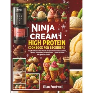 Frostwell, Elian Ninja CREAMi High Protein Cookbook for Beginners: Easy & Delicious High-Protein Recipes for Ice Cream, Sorbets, Gelatos, Smoothies, and Milkshakes Festive christmas Recipes included Frostwell, Elian Ninja CREAMi High Protein Cookbook for Beginners: Easy & Delicious High-Protein Recipes for Ice Cream, Sorbets, Gelatos, Smoothies, and Milkshakes Festive christmas Recipes included
