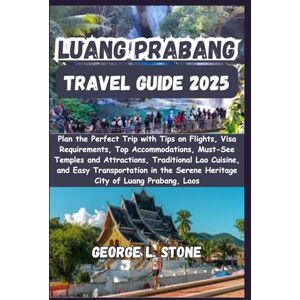 Stone, George L. Luang Prabang Travel Guide 2025: Plan the Perfect Trip with Tips on Flights, Visa Requirements, Top Accommodations, Must-See Temples and Attractions, ... Serene Heritage City of Luang Prabang, Laos Stone, George L. Luang Prabang Travel Guide 2025: Plan the Perfect Trip with Tips on Flights, Visa Requirements, Top Accommodations, Must-See Temples and Attractions, ... Serene Heritage City of Luang Prabang, Laos