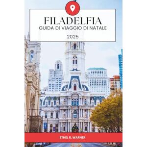 Warner, Ethel R. GUIDA DI VIAGGIO NATALIZIA DI PHILADELPHIA 2025: Attività natalizie festive, eventi stagionali, attrazioni storiche, shopping natalizio, cucina ... Philadelphia per i viaggiatori natalizi 2025 Warner, Ethel R. GUIDA DI VIAGGIO NATALIZIA DI PHILADELPHIA 2025: Attività natalizie festive, eventi stagionali, attrazioni storiche, shopping natalizio, cucina ... Philadelphia per i viaggiatori natalizi 2025