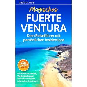 REISELUST Magisches Fuerteventura: Dein Reiseführer mit persönlichen Insidertipps. Paradiesische Strände, Wüstenzauber & kulinarische Schätze. Lebe Deinen Inseltraum! Ausflug Lanzarote + Onlinekarten REISELUST Magisches Fuerteventura: Dein Reiseführer mit persönlichen Insidertipps. Paradiesische Strände, Wüstenzauber & kulinarische Schätze. Lebe Deinen Inseltraum! Ausflug Lanzarote + Onlinekarten