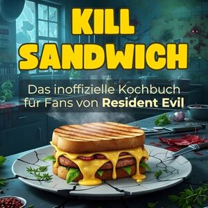 Wagner, Samuel Das inoffizielle Kochbuch für Fans von Resident Evil: Kill-Sandwich. 40 Rezepte für jedes Kochlevel: schnell, lecker, einfach Wagner, Samuel Das inoffizielle Kochbuch für Fans von Resident Evil: Kill-Sandwich. 40 Rezepte für jedes Kochlevel: schnell, lecker, einfach