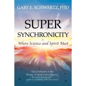 Schwartz, Gary Super Synchronicity: Where Science and Spirit Meet Schwartz, Gary Super Synchronicity: Where Science and Spirit Meet