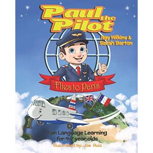 Wilkins, Ray Paul the Pilot Flies to Paris: Fun Language Learning for 4-7 Year Olds: 1 (Paul the Pilot Bilingual Storybooks English and French) Wilkins, Ray Paul the Pilot Flies to Paris: Fun Language Learning for 4-7 Year Olds: 1 (Paul the Pilot Bilingual Storybooks English and French)