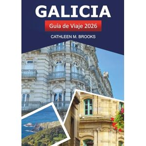 Brooks, Cathleen M. GALICIA GUÍA DE VIAJE 2026: Explorando los destinos imprescindibles de España, consejos de expertos, cultura, naturaleza y delicias culinarias Brooks, Cathleen M. GALICIA GUÍA DE VIAJE 2026: Explorando los destinos imprescindibles de España, consejos de expertos, cultura, naturaleza y delicias culinarias