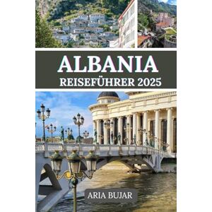 BUJAR, ARIA ALBANIEN REISEFÜHRER 2025: Entdecken Sie die unbeschreibliche Schönheit und reiche Kultur Albaniens anhand seiner pulsierenden Städte, ruhigen Landschaften und zeitlosen Traditionen. BUJAR, ARIA ALBANIEN REISEFÜHRER 2025: Entdecken Sie die unbeschreibliche Schönheit und reiche Kultur Albaniens anhand seiner pulsierenden Städte, ruhigen Landschaften und zeitlosen Traditionen.
