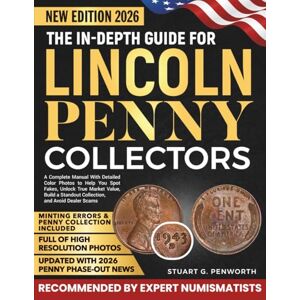 G. Penworth, Stuart The In-Depth Guide for Lincoln Penny Collectors: A Complete Manual With Detailed Color Photos to Help You Spot Fakes, Unlock True Market Value, Build a Standout Collection, and Avoid Dealer Scams G. Penworth, Stuart The In-Depth Guide for Lincoln Penny Collectors: A Complete Manual With Detailed Color Photos to Help You Spot Fakes, Unlock True Market Value, Build a Standout Collection, and Avoid Dealer Scams