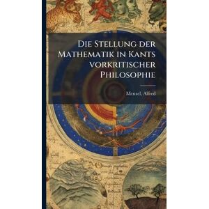 Menzel, Alfred Die Stellung der Mathematik in Kants vorkritischer Philosophie Menzel, Alfred Die Stellung der Mathematik in Kants vorkritischer Philosophie