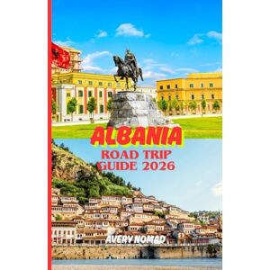 Avery ALBANIA ROAD TRIP GUIDE 2026: The Ultimate Travel Companion for Culture, Coastlines, and Road Adventures in Albania Avery ALBANIA ROAD TRIP GUIDE 2026: The Ultimate Travel Companion for Culture, Coastlines, and Road Adventures in Albania