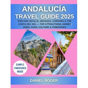 Roger, Daniel Andalucía Travel Guide 2025: Explore Seville, Granada, Córdoba & the Costa del Sol — Top Attractions, Hidden Gems, Food, Culture & Itineraries (Wanderlust Chronicles Travel Guide Series) Roger, Daniel Andalucía Travel Guide 2025: Explore Seville, Granada, Córdoba & the Costa del Sol — Top Attractions, Hidden Gems, Food, Culture & Itineraries (Wanderlust Chronicles Travel Guide Series)