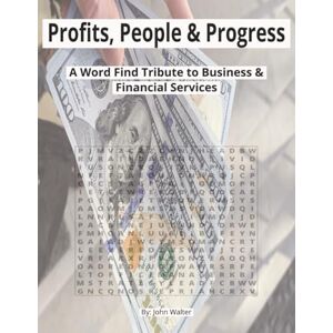 Walter, John Profits, People & Progress: A Word Find Tribute to Business & Financial Services Walter, John Profits, People & Progress: A Word Find Tribute to Business & Financial Services
