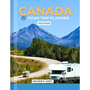 K. HART, WILDER CANADA RV ROAD TRIP PLANNER 2025/2026: An Essential Adventure Guide with Itineraries, Maps, Hidden Gems, Scenic Routes, And Expert Tips K. HART, WILDER CANADA RV ROAD TRIP PLANNER 2025/2026: An Essential Adventure Guide with Itineraries, Maps, Hidden Gems, Scenic Routes, And Expert Tips