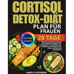 Peterson, Harry S. Cortisol-Detox-Diät-Plan Für Frauen: Einfache proteinreiche Rezepte und praktische Strategien zum Verbrennen von Bauchfett, zum Ausgleich von Hormonen, zum Abbau von Stress und Energieschub Peterson, Harry S. Cortisol-Detox-Diät-Plan Für Frauen: Einfache proteinreiche Rezepte und praktische Strategien zum Verbrennen von Bauchfett, zum Ausgleich von Hormonen, zum Abbau von Stress und Energieschub
