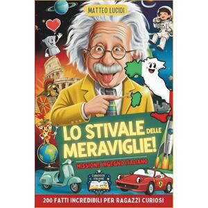Lucidi, Matteo Lo Stivale delle Meraviglie Missione Ingegno Italiano: 200 Fatti Incredibili sull'Italia per Ragazzi Curiosi. Il libro di idee geniali, invenzioni e scoperte che hanno cambiato il mondo Lucidi, Matteo Lo Stivale delle Meraviglie Missione Ingegno Italiano: 200 Fatti Incredibili sull'Italia per Ragazzi Curiosi. Il libro di idee geniali, invenzioni e scoperte che hanno cambiato il mondo
