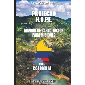 Velez Jr, Jose A Projecto H.O.P.E. Manual de Capacitación para Misiones para Colombia: Edición Colombia (Project H.O.P.E. Missions Training Manual) Velez Jr, Jose A Projecto H.O.P.E. Manual de Capacitación para Misiones para Colombia: Edición Colombia (Project H.O.P.E. Missions Training Manual)