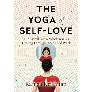 Krishnan, Ramaa The Yoga of Self-Love: The Sacred Path to Wholeness and Healing through Inner Child Work Krishnan, Ramaa The Yoga of Self-Love: The Sacred Path to Wholeness and Healing through Inner Child Work