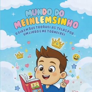 Meinlem, John S. Mundo do Meinlemsinho: O dia em que troquei as telas por um livro e me tornei rei Meinlem, John S. Mundo do Meinlemsinho: O dia em que troquei as telas por um livro e me tornei rei