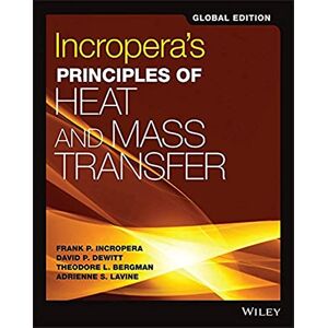 Incropera, Frank P. Incropera's Principles of Heat and Mass Transfer, Global Edition Incropera, Frank P. Incropera's Principles of Heat and Mass Transfer, Global Edition