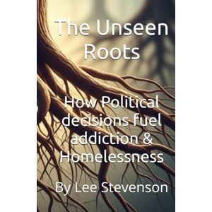 Lee The Unseen Roots: How Political decisions fuel addiction Lee The Unseen Roots: How Political decisions fuel addiction