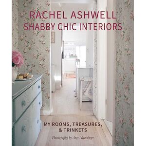 Ashwell, Rachel Rachel Ashwell Shabby Chic Interiors: My rooms, treasures and trinkets Ashwell, Rachel Rachel Ashwell Shabby Chic Interiors: My rooms, treasures and trinkets