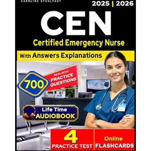 Caroline, Caroline CEN Study Guide 2025-2026: 4 Full-Length Practice Tests with 700 Questions for Certified Emergency Nurse Exam Review Caroline, Caroline CEN Study Guide 2025-2026: 4 Full-Length Practice Tests with 700 Questions for Certified Emergency Nurse Exam Review