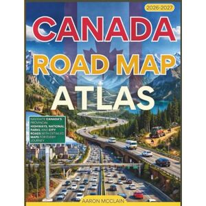 McClain, Aaron CANADA ROAD MAP ATLAS 2026 2027 (FULL-COLOR): Navigate Canada’s Provincial Highways, National Parks, and City Roads with Detailed Maps for Every Journey McClain, Aaron CANADA ROAD MAP ATLAS 2026 2027 (FULL-COLOR): Navigate Canada’s Provincial Highways, National Parks, and City Roads with Detailed Maps for Every Journey