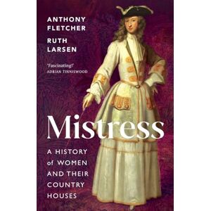 Fletcher, Anthony Mistress: A History of Women and their Country Houses Fletcher, Anthony Mistress: A History of Women and their Country Houses