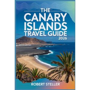 Steller, Robert THE CANARY ISLANDS TRAVEL GUIDE 2026: Discover Secret Volcanic Hikes, Authentic Tapas Bars, and Quiet Coastal Villages — Avoid Crowds, Save Money, Explore Like a Local Steller, Robert THE CANARY ISLANDS TRAVEL GUIDE 2026: Discover Secret Volcanic Hikes, Authentic Tapas Bars, and Quiet Coastal Villages — Avoid Crowds, Save Money, Explore Like a Local