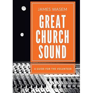 Wasem, James A Great Church Sound: a guide for the volunteer Wasem, James A Great Church Sound: a guide for the volunteer