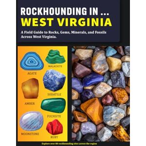 Holber, Cadrin Rockhounding in West Virginia: A Field Guide to Rocks, Gems, Minerals, and Fossils Across West Virginia Holber, Cadrin Rockhounding in West Virginia: A Field Guide to Rocks, Gems, Minerals, and Fossils Across West Virginia