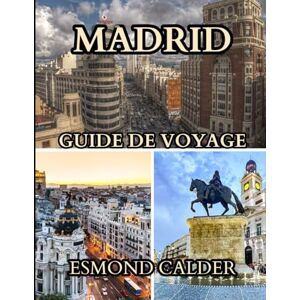 Calder, Esmond Guide de voyage de Madrid 2025-2026: Explorez Madrid comme un local : culture, gastronomie et aventures urbaines animées Calder, Esmond Guide de voyage de Madrid 2025-2026: Explorez Madrid comme un local : culture, gastronomie et aventures urbaines animées