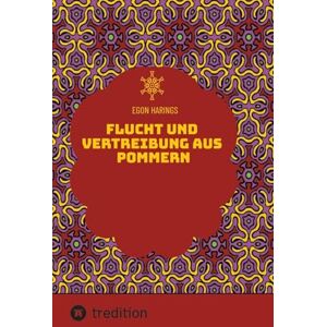 Harings, Egon Flucht und Vertreibung aus Pommern: Hinterpommern vor und während der sowjetischen Eroberung Harings, Egon Flucht und Vertreibung aus Pommern: Hinterpommern vor und während der sowjetischen Eroberung