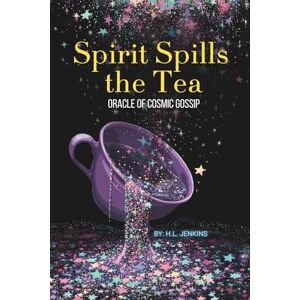 Jenkins, H.L. Spirit Spills the Tea: Oracle of Cosmic Gossip Jenkins, H.L. Spirit Spills the Tea: Oracle of Cosmic Gossip