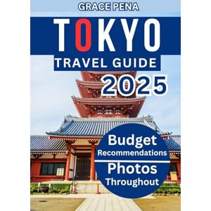 Pena, Grace TOKYO TRAVEL GUIDE 2025: Explore Japan's Vibrant Capital with Hidden Gems, Cultural Adventures, Foodie Hotspots, Budget Travel, QR Maps, Must-See Landmarks, Insider Tips & More Pena, Grace TOKYO TRAVEL GUIDE 2025: Explore Japan's Vibrant Capital with Hidden Gems, Cultural Adventures, Foodie Hotspots, Budget Travel, QR Maps, Must-See Landmarks, Insider Tips & More