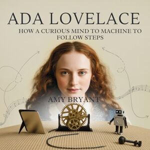Bryant, Amy Ada Lovelace: How a Curious Mind Taught a Machine to Follow Steps: 1 (Dreamers Who Did It) Bryant, Amy Ada Lovelace: How a Curious Mind Taught a Machine to Follow Steps: 1 (Dreamers Who Did It)