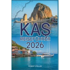 Steller, Robert KAŞ REISEFÜHRER 2026: Ihr Reisepass zur Türkisküste: Entdecken Sie versteckte Strände, preisgünstige Unterkünfte, authentische lokale Küche und detaillierte Reiserouten. Steller, Robert KAŞ REISEFÜHRER 2026: Ihr Reisepass zur Türkisküste: Entdecken Sie versteckte Strände, preisgünstige Unterkünfte, authentische lokale Küche und detaillierte Reiserouten.