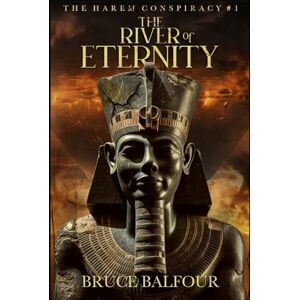 Balfour, Bruce The River of Eternity: Book 1 of The Harem Conspiracy, A Novel of Ancient Egypt Balfour, Bruce The River of Eternity: Book 1 of The Harem Conspiracy, A Novel of Ancient Egypt