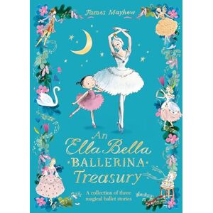Mayhew, James The Ella Bella Ballerina Treasury: Three magical stories in one! Mayhew, James The Ella Bella Ballerina Treasury: Three magical stories in one!