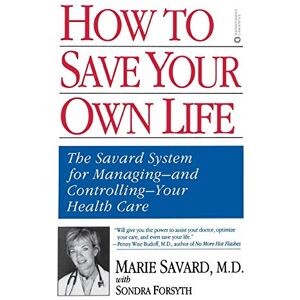 Savard M.D., Marie How to Save Your Own Life: The Eight Steps Only You Can Take to Manage and Control Your Health Care Savard M.D., Marie How to Save Your Own Life: The Eight Steps Only You Can Take to Manage and Control Your Health Care