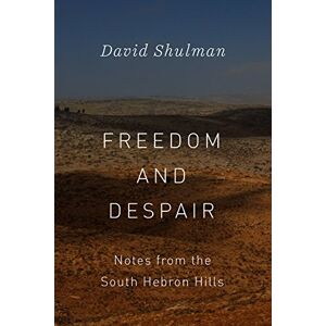 Shulman, David Freedom and Despair: Notes from the South Hebron Hills Shulman, David Freedom and Despair: Notes from the South Hebron Hills