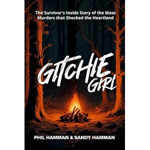 Hamman, Phil Gitchie Girl: The Survivor's Inside Story of the Mass Murders that Shocked the Heartland Hamman, Phil Gitchie Girl: The Survivor's Inside Story of the Mass Murders that Shocked the Heartland