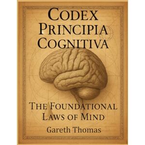 Thomas, Gareth Codex Principia Cognitiva: The Foundational Laws of Mind (Cognitive Computation & Engineering Series) Thomas, Gareth Codex Principia Cognitiva: The Foundational Laws of Mind (Cognitive Computation & Engineering Series)