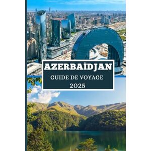 Elwood, Thomas H. AZERBAÏDJAN GUIDE DE VOYAGE 2025: Découvrez des trésors cachés, des merveilles anciennes et des aventures modernes Elwood, Thomas H. AZERBAÏDJAN GUIDE DE VOYAGE 2025: Découvrez des trésors cachés, des merveilles anciennes et des aventures modernes