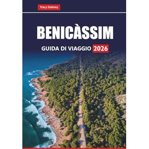Dabney, Tracy BENICÀSSIM GUIDA DI VIAGGIO 2026: Esplora le spiagge, la vita notturna, i festival musicali, il cibo locale e le gite di un giorno lungo la costa mediterranea della Spagna Dabney, Tracy BENICÀSSIM GUIDA DI VIAGGIO 2026: Esplora le spiagge, la vita notturna, i festival musicali, il cibo locale e le gite di un giorno lungo la costa mediterranea della Spagna